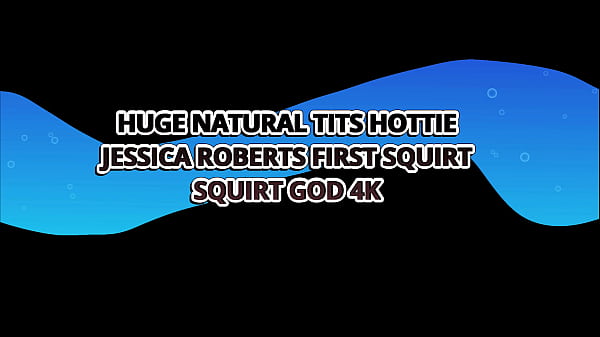 Large Pure Tits Hottie Jessica Roberts First Squirt – Squirt God 4k