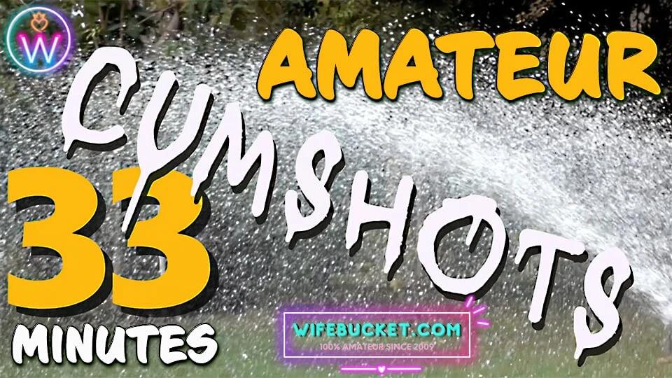 Wifebucket presents 33 minutes of the most popular do-it-yourself REAL cumshots
